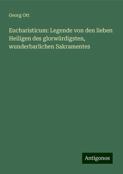 Eucharisticum: Legende von den lieben Heiligen des glorwürdigsten, wunderbarlichen Sakramentes