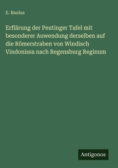 Cover Erflärung der Peutinger Tafel mit besonderer Auwendung derselben auf die Römerstraben von Windisch Vindonissa nach Regensburg Reginum