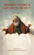 HEAVENLY FATHER IS NOT THE FALSE DEITY - Bild 1