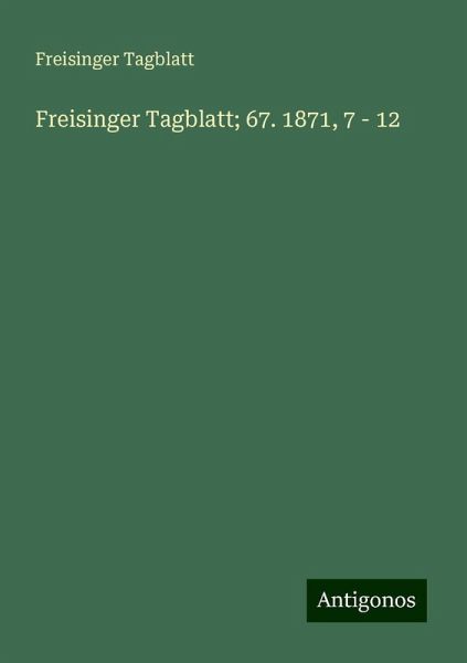 Freisinger Tagblatt; 67. 1871, 7 - 12 Freisinger Tagblatt; 67. 1871, 7 - 12