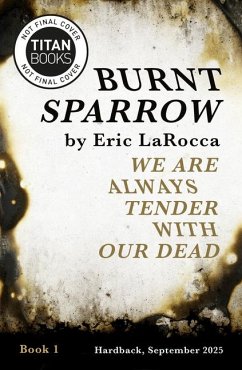 Burnt Sparrow - We Are Always Tender with Our Dead - Larocca, Eric