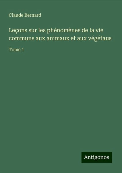 Leçons sur les phénomènes de la vie communs aux animaux et aux végétaus Leçons sur les phénomènes de la vie communs aux animaux et aux végétaus