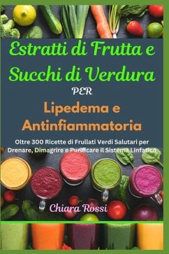 Estratti di Frutta e Succhi di Verdura per Lipedema e Antinfiammatoria - Rossi, Chiara