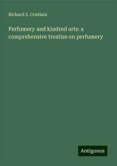 Perfumery and kindred arts: a comprehensive treatise on perfumery - Cristiani, Richard S.