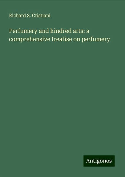 Perfumery and kindred arts: a comprehensive treatise on perfumery