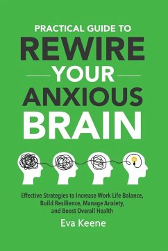 Practical Guide To Rewire Your Anxious Brain - Keene, Eva