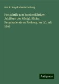 Festschrift zum hundertjährigen Jubiläum der Königl. Sächs. Bergakademie zu Freiberg, am 30. juli 1866 Festschrift zum hundertjährigen Jubiläum der Königl. Sächs. Bergakademie zu Freiberg, am 30. juli 1866