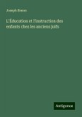 L'Éducation et l'instruction des enfants chez les anciens juifs L'Éducation et l'instruction des enfants chez les anciens juifs