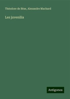 Les juvenilia - Bèze, Théodore De; Machard, Alexandre