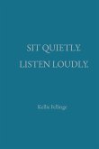 Sit Quietly. Listen Loudly. Sit Quietly. Listen Loudly.