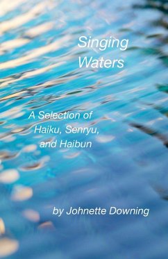 Singing Waters, A Selection of Haiku, Senryu, and Haibun - Downing, Johnette