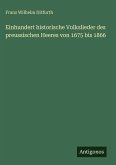 Einhundert historische Volkslieder des preussischen Heeres von 1675 bis 1866