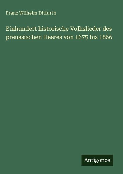Einhundert historische Volkslieder des preussischen Heeres von 1675 bis 1866