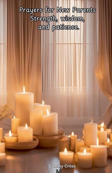 Prayers for New Parents Strength, wisdom, and patience