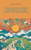 Using Population Health Indicators for Global Health and Development Using Population Health Indicators for Global Health and Development