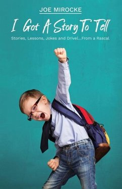 I Got A Story To Tell, Stories, Lessons, Jokes and Drivel...From a Rascal - Mirocke, Joe Gregory