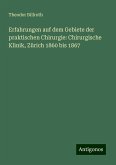 Erfahrungen auf dem Gebiete der praktischen Chirurgie: Chirurgische Klinik, Zürich 1860 bis 1867 Erfahrungen auf dem Gebiete der praktischen Chirurgie: Chirurgische Klinik, Zürich 1860 bis 1867