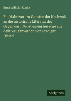 Cover Ein Mahnwort zu Gunsten der Nachwelt an die historische Literatur der Gegenwart. Nebst einem Auszuge aus dem 'Zeugenverhör' von Prediger Diestel