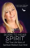 Born to Hear Spirit - The True Life Story of Spiritual Medium Sue Hind Born to Hear Spirit - The True Life Story of Spiritual Medium Sue Hind