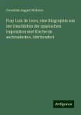 Fray Luis de Leon, eine Biographie aus der Geschichte der spanischen Inquisition und Kirche im sechszehnten Jahrhundert Fray Luis de Leon, eine Biographie aus der Geschichte der spanischen Inquisition und Kirche im sechszehnten Jahrhundert