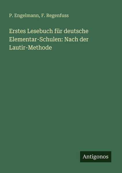 Erstes Lesebuch für deutsche Elementar-Schulen: Nach der Lautir-Methode