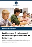 Probleme der Erziehung und Sozialisierung von Schülern im Kulturraum Probleme der Erziehung und Sozialisierung von Schülern im Kulturraum