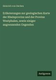 Erläuterungen zur geologischen Karte der Rheinprovinz und der Provinz Westphalen, sowie einiger angrenzenden Gegenden Erläuterungen zur geologischen Karte der Rheinprovinz und der Provinz Westphalen, sowie einiger angrenzenden Gegenden