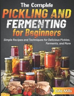 The Complete Pickling and Fermenting for Beginners - Mills, Esta