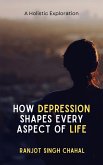 How Depression Shapes Every Aspect of Life (eBook, ePUB) How Depression Shapes Every Aspect of Life (eBook, ePUB)