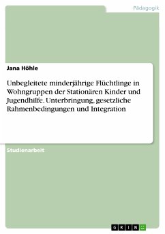 Unbegleitete minderjährige Flüchtlinge in Wohngruppen der Stationären Kinder und Jugendhilfe. Unterbringung, gesetzliche Rahmenbedingungen und Integration (eBook, ePUB)