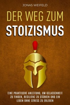Cover Der Weg Zum Stoizismus: Eine Praktische Anleitung, Um Gelassenheit Zu Finden, Resilienz Zu Stärken Und Ein Leben Ohne Stress Zu Erleben (eBook, ePUB)