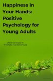 Happiness in Your Hands Positive Psychology for Young Adults (eBook, ePUB) Happiness in Your Hands Positive Psychology for Young Adults (eBook, ePUB)
