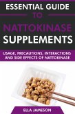 Essential Guide to Nattokinase Supplements: Usage, Precautions, Interactions and Side Effects of Nattokinase (eBook, ePUB) Essential Guide to Nattokinase Supplements: Usage, Precautions, Interactions and Side Effects of Nattokinase (eBook, ePUB)