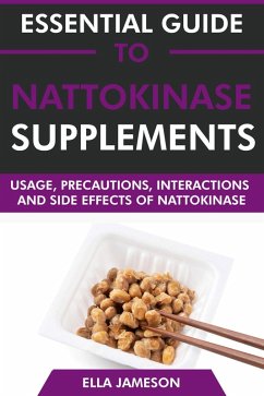 Essential Guide to Nattokinase Supplements: Usage, Precautions, Interactions and Side Effects of Nattokinase (eBook, ePUB) - Jameson, Ella