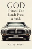 GOD Thinks I Can Bench-Press a Buick (eBook, ePUB)