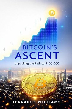 Bitcoin's Ascent: Unpacking the Path to $100,000 (eBook, ePUB) - Williams, Terrance