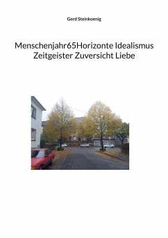 Menschenjahr65Horizonte Idealismus Zeitgeister Zuversicht Liebe (eBook, ePUB) - Steinkoenig, Gerd