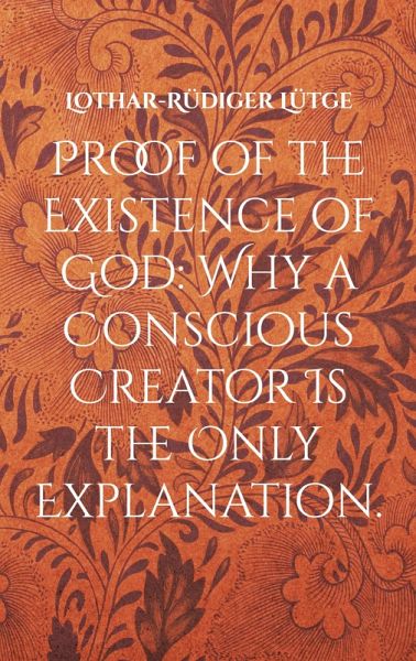 Proof of the Existence of God: Why a Conscious Creator Is the Only Explanation. (eBook, ePUB)