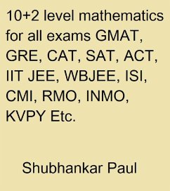10+2 Level Mathematics For All Exams GMAT, GRE, CAT, SAT, ACT, IIT JEE, WBJEE, ISI, CMI, RMO, INMO, KVPY Etc. (eBook, ePUB) - Paul, Shubhankar