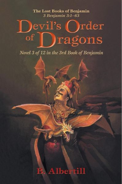 Devil's Order of Dragons: Novel 3 of 12 in the 3rd Book of Benjamin (The Lost Books of Benjamin, #3) (eBook, ePUB) Devil's Order of Dragons: Novel 3 of 12 in the 3rd Book of Benjamin (The Lost Books of Benjamin, #3) (eBook, ePUB)