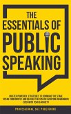 The Essentials of Public Speaking: Master Powerful Strategies to Command The Stage, Speak Confidently, and Deliver The Speech Everyone Remembers, Even With Fear & Anxiety (eBook, ePUB)