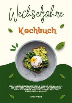 Cover Wechseljahre Kochbuch: Dein Ernährungsplan für mehr Energie und Balance - 600 köstliche und einfache Rezepte für hormonelle Ausgeglichenheit, starken Stoffwechsel und strahlende Gesundheit (eBook, ePUB)