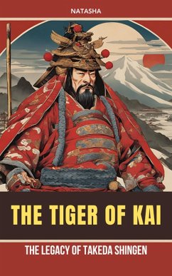 The Tiger of Kai - The Legacy of Takeda Shingen (eBook, ePUB) - Natasha