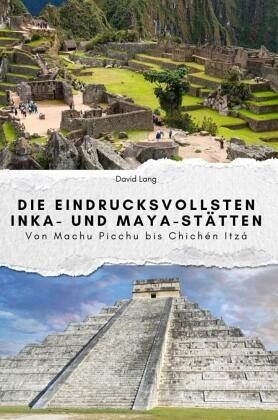 Die eindrucksvollsten Inka- und Maya-Stätten - Das perfekte Geschenk für Männer und Frauen zu Weihnachten und Geburtstag Die eindrucksvollsten Inka- und Maya-Stätten - Das perfekte Geschenk für Männer und Frauen zu Weihnachten und Geburtstag