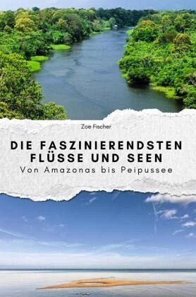 Die faszinierendsten Flüsse und Seen - Das perfekte Geschenk für Männer und Frauen zu Weihnachten und Geburtstag