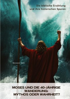 Moses und die 40-jährige Wanderung: Mythos oder Wahrheit? - Galli, Giovanni Moses und die 40-jährige Wanderung: Mythos oder Wahrheit? - Galli, Giovanni