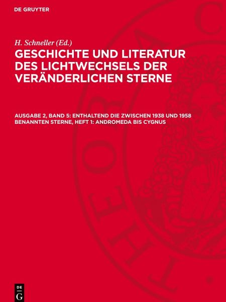 Geschichte und Literatur des Lichtwechsels der veränderlichen Sterne, Ausgabe 2, Band 5, Enthaltend die zwischen 1938 und 1958 benannten Sterne, Heft 1: Andromeda bis Cygnus Geschichte und Literatur des Lichtwechsels der veränderlichen Sterne, Ausgabe 2, Band 5, Enthaltend die zwischen 1938 und 1958 benannten Sterne, Heft 1: Andromeda bis Cygnus