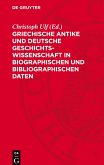 Griechische Antike und deutsche Geschichtswissenschaft in biographischen und bibliographischen Daten Griechische Antike und deutsche Geschichtswissenschaft in biographischen und bibliographischen Daten