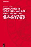 Sozialistische Irrlehren von der Entstehung des Christentums und ihre Widerlegung Sozialistische Irrlehren von der Entstehung des Christentums und ihre Widerlegung
