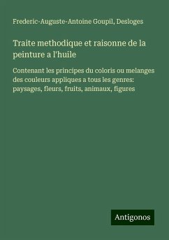 Traite methodique et raisonne de la peinture a l'huile - Goupil, Frederic-Auguste-Antoine; Desloges